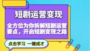 短剧运营变现，全方位为你拆解短剧运营要点，开启短剧变现之路-轻创网