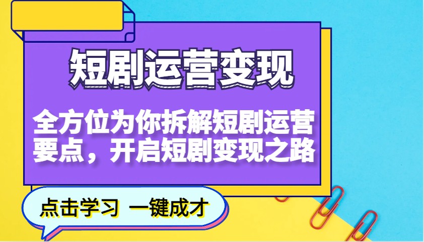 短剧运营变现，全方位为你拆解短剧运营要点，开启短剧变现之路-轻创网