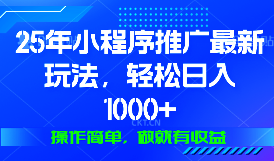 25年微信小程序推广最新玩法，轻松日入1000+，操作简单 做就有收益-轻创网