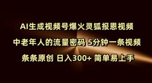Ai生成视频号爆火灵狐报恩视频 中老年人的流量密码 5分钟一条视频 条条原创 日入300+ 简单易上手-轻创网