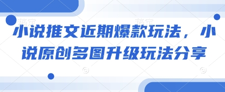 小说推文近期爆款玩法，小说原创多图升级玩法分享-轻创网