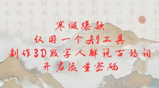 寒假爆款，仅用一个AI工具，制作3D数字人解说古诗词，开启流量密码-轻创网