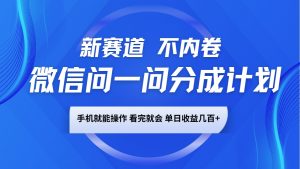 微信问一问分成计划,新赛道不内卷,长期稳定 手机就能操作,单日收益几百+-轻创网