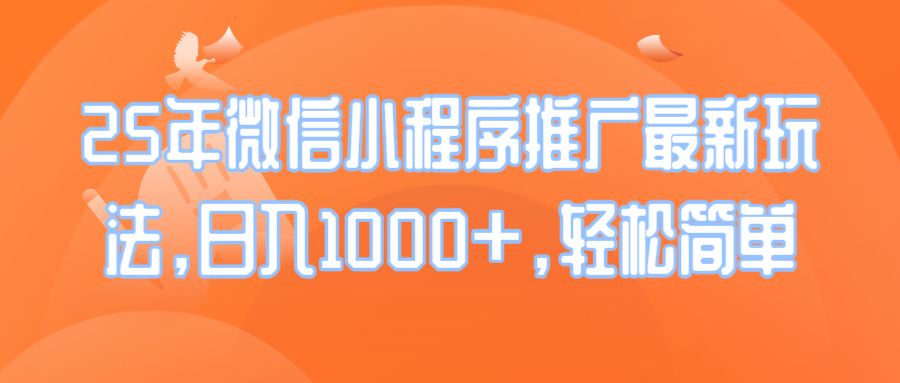 25年微信小程序推广最新玩法，日入1000+，轻松简单-轻创网