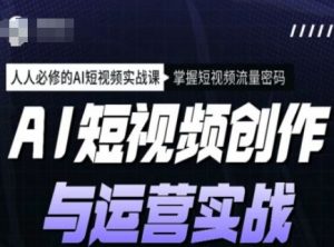 AI短视频创作与运营实战课程，人人必修的AI短视频实战课，掌握短视频流量密码-轻创网