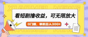 看短剧领收益，可矩阵无限放大，单机日收益300+，新手小白轻松上手-轻创网