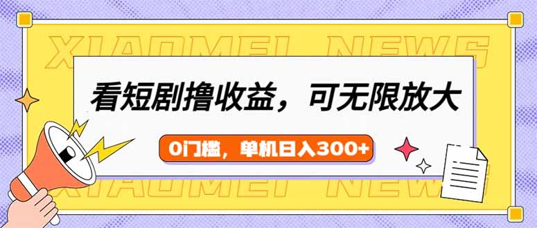 看短剧领收益，可矩阵无限放大，单机日收益300+，新手小白轻松上手-轻创网