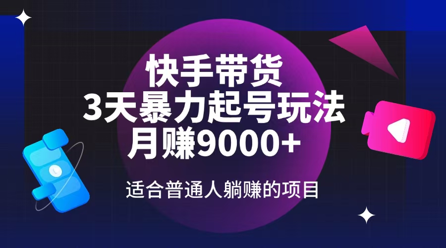 快手带货，3天起号暴力玩法，月赚9000+，适合普通人躺赚的项目-轻创网