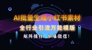 AI批量生成小红书素材，全行业引流万能模版，矩阵操作，加爆微信-轻创网