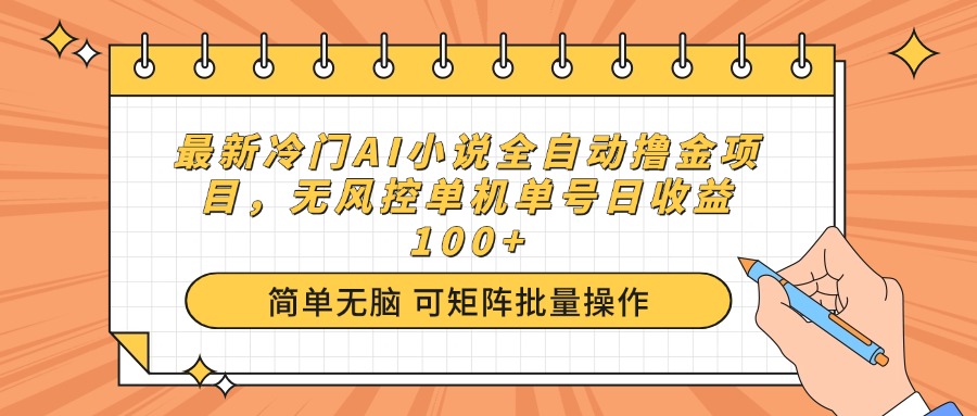 最新冷门AI小说全自动撸金项目，无风控单机单号日收益100+-轻创网