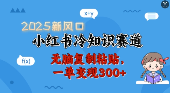 2025新风口，小红书冷知识赛道，无脑复制粘贴，一单变现300+-轻创网