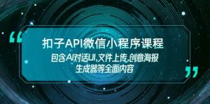 扣子API微信小程序课程，包含AI对话UI,文件上传,创意海报生成器等全面内容-轻创网