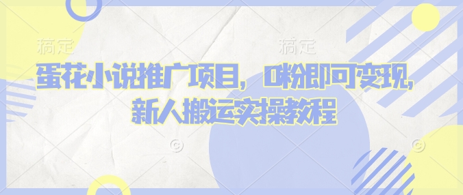 蛋花小说推文项目，0粉即可变现，新人搬运实操教程-轻创网