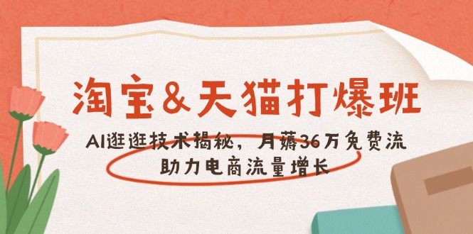 淘宝&天猫 打爆班，AI逛逛技术揭秘，月薅36万免费流，助力流量增长-轻创网