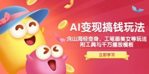 AI变现搞钱新玩法，含山海经变身、工笔画美女等，附工具与千万播放模板-轻创网