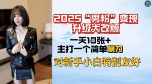 2025男粉变现全新玩法升级，日入上千简简单单，小白可轻松上手-轻创网