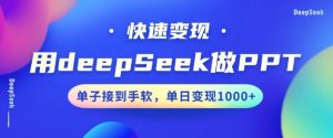 用DeepSeek做PPT，一个工具10分钟就可以搞定，快速接单变现，小白轻松上手，日搞多张-轻创网