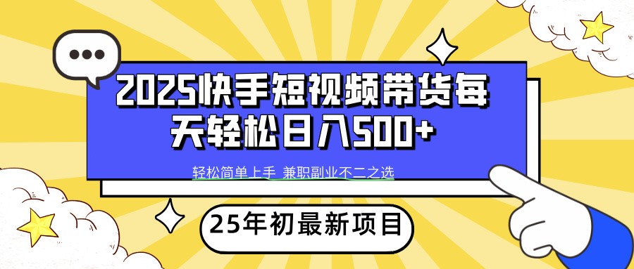 2025年初新项目快手短视频带货轻松日入500+-轻创网