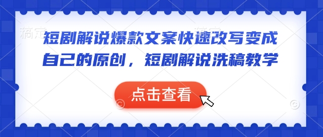 短剧解说爆款文案快速改写变成自己的原创，短剧解说洗稿教学-轻创网