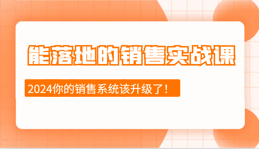 能落地的销售实战课：销售十步今天学，明天用，拥抱变化，迎接挑战(更新)-轻创网