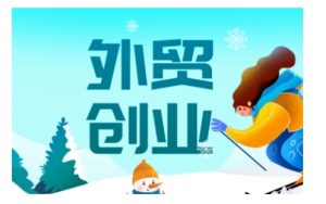 2025外贸创业全攻略，从入门到精通的全面指导-轻创网