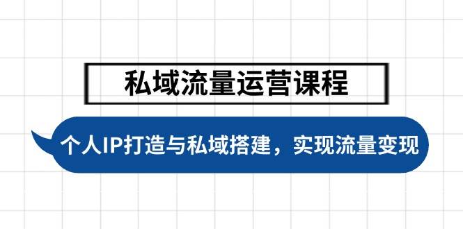 私域流量运营课程，个人IP打造与私域搭建，助力学员实现流量变现-轻创网