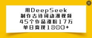 用DeepSeek制作古诗词动漫视频，45个作品涨粉17万，单日变现多张-轻创网