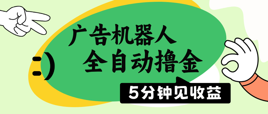 广告机器人全自动撸金，5分钟见收益，无需人工，单机日入500+-轻创网
