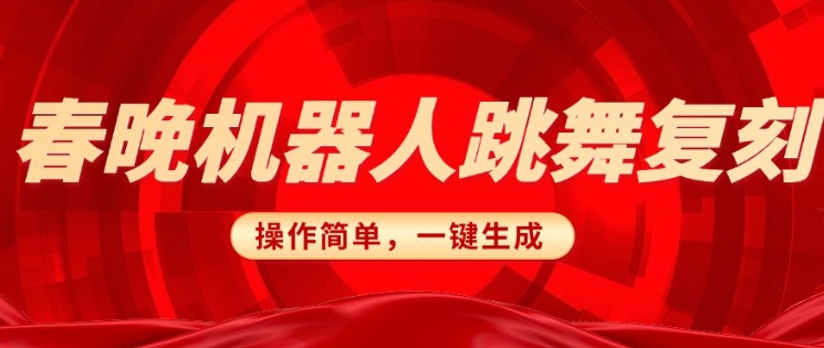 春晚机器人复刻，AI机器人搞怪赛道，操作简单适合，一键去重，无脑搬运实现日入3张(详细教程)-轻创网