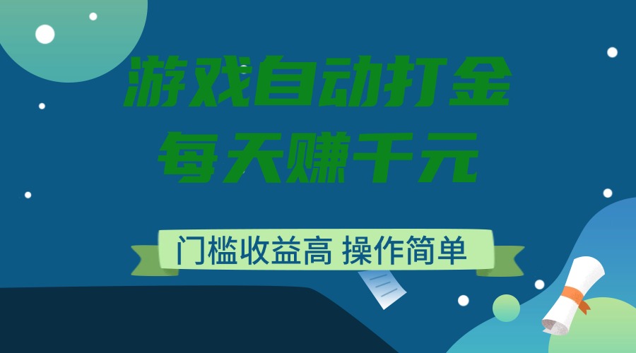 游戏自动打金，每天赚千元，门槛收益高，操作简单-轻创网