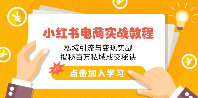 小红书电商实战教程：私域引流与变现实战，揭秘百万私域成交秘诀-轻创网