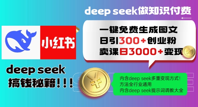Deepseek一键免费生成小红书图文日引300+创业粉，日变现多张教程，方法全行业通用！-轻创网