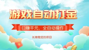游戏自动打金，日赚千元，全自动操作-轻创网