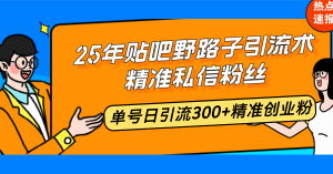 25年贴吧野路子引流术,精准私信粉丝,单号日引流300+精准创业粉-轻创网