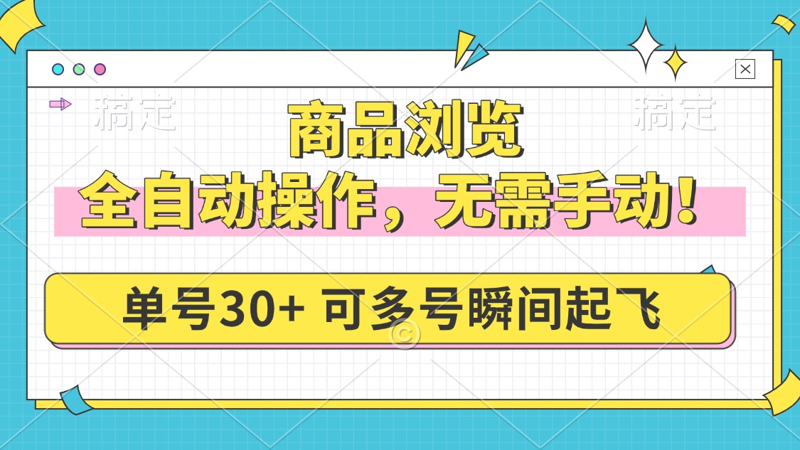 商品浏览，全自动操作，无需手动，单号一天30+，多号矩阵，瞬间起飞-轻创网