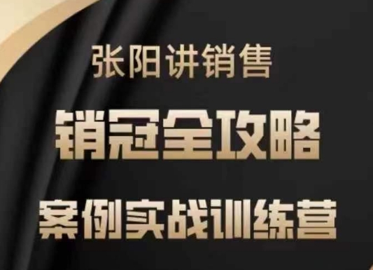 张阳讲销售实战训练营，​案例实战训练，销冠全攻略-轻创网