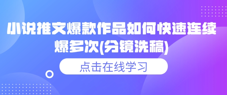 小说推文爆款作品如何快速连续爆多次(分镜洗稿)-轻创网