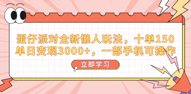 蛋仔派对全新懒人玩法，十单150，单日变现3000+，一部手机可操作-轻创网