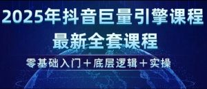 2025年抖音巨量引擎最新全套课程，零基础入门+底层逻辑+实操-轻创网