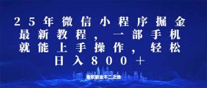 微信小程序25年掘金玩法，一部手机就能操作，稳定日入800+,适合所有人...-轻创网
