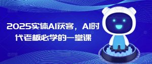 2025实体AI获客，AI时代老板必学的一堂课-轻创网