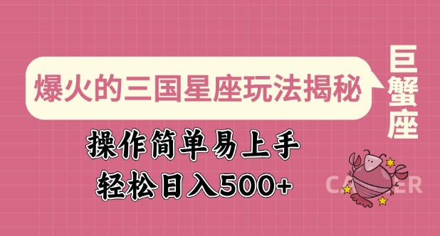 爆火的三国星座玩法揭秘，操作简单易上手，轻松日入多张-轻创网