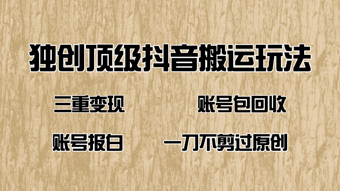 抖音短剧纯搬运玩法，三重变现，账号包回收，账号报白一刀不剪过原创-轻创网