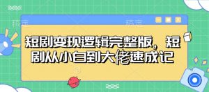 短剧变现逻辑完整版，短剧从小白到大佬速成记-轻创网