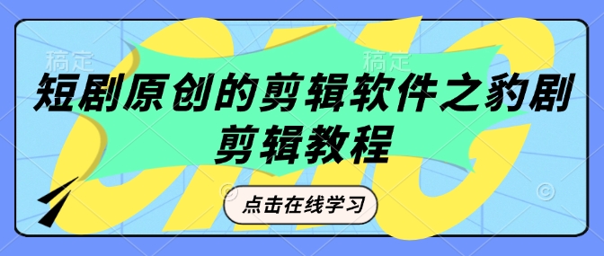 短剧原创的剪辑软件之豹剧剪辑过原创教程-轻创网
