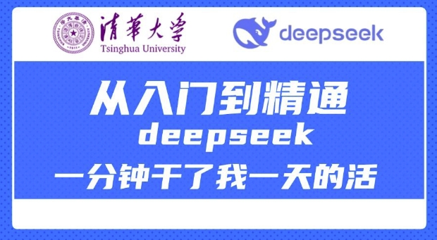 清华大学讲DeepSeek最全教程，从入门到精通，deepseek一分钟干了我一天的活-轻创网
