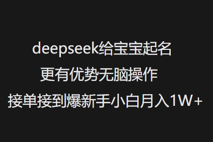 deepseek给宝宝起名更有优势无脑操作接单接到爆新手小白月入1W+-轻创网