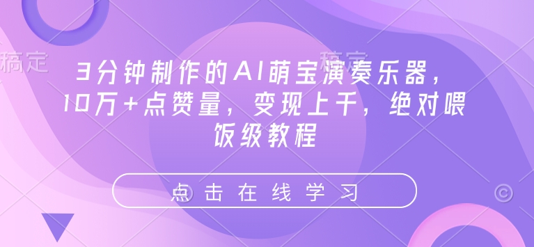 3分钟制作的AI萌宝演奏乐器，10万+点赞量，变现上千，绝对喂饭级教程-轻创网