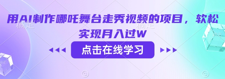 用AI制作哪吒舞台走秀视频的项目，软松实现月入过W-轻创网