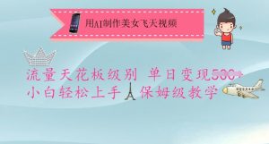 用AI制作美女飞天视频，流量天花板级别，单日变现5张+小白轻松上手，保姆级教学-轻创网